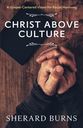 Christ Above Culture A Gospel-Centered Vision For Racial Harmony [Paperback]