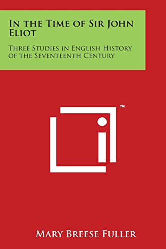 In the Time of Sir John Eliot  Three Studies in English History of the Seventee [Paperback]