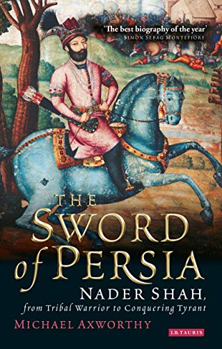 The Sord of Persia Nader Shah, from Tribal Warrior to Conquering Tyrant [Paperback]