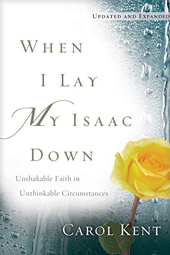 When I Lay My Isaac Down: Unshakable Faith in Unthinkable Circumstances [Paperback]