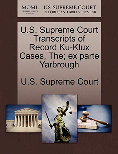 U. S. Supreme Court Transcripts of Record Ku-Klux Cases, the Ex Parte Yarbrough [Paperback]