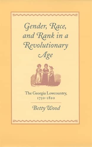 Gender, Race, and Rank in a Revolutionary Age: The Georgia Lowcountry, 1750-1820 [Hardcover]