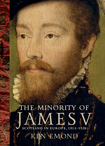 The Minority of James V: Scotland in Europe, 15131528 [Hardcover]