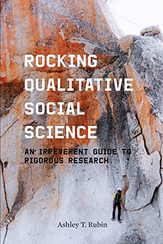 Rocking Qualitative Social Science An Irreverent Guide to Rigorous Research [Paperback]