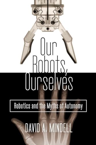 Our Robots, Ourselves: Robotics and the Myths of Autonomy [Hardcover]