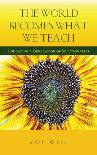 The World Becomes What We Teach: Educating A Generation Of Solutionaries [Paperback]