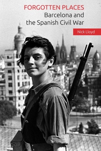 Forgotten Places Barcelona And The Spanish Civil War [Paperback]