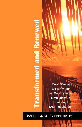 Transformed And Reneed The True Story Of A Pastor's Struggle With Depression [Paperback]