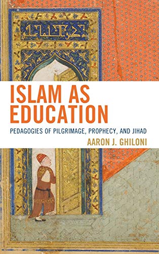 Islam as Education Pedagogies of Pilgrimage, Prophecy, and Jihad [Hardcover]