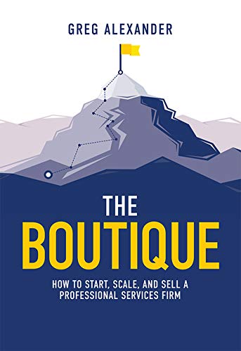 The Boutique: How To Start, Scale, And Sell A Professional Services Firm [Hardcover]