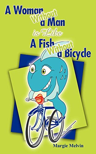 A Woman Without A Man Is Like A Fish Without A Bicycle [Paperback]