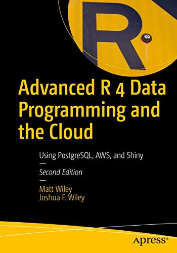 Advanced R 4 Data Programming and the Cloud: Using PostgreSQL, AWS, and Shiny [Paperback]