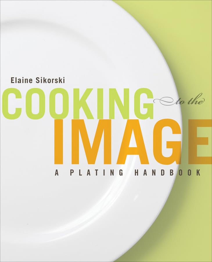 Cooking to the Image: A Plating Handbook [Paperback]