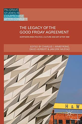 The Legacy of the Good Friday Agreement: Northern Irish Politics, Culture and Ar [Hardcover]