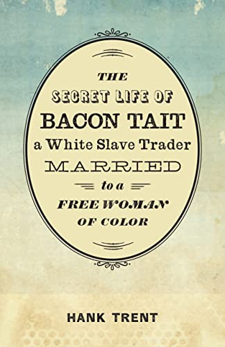 The Secret Life Of Bacon Tait, A White Slave Trader Married To A Free Woman Of C [Hardcover]