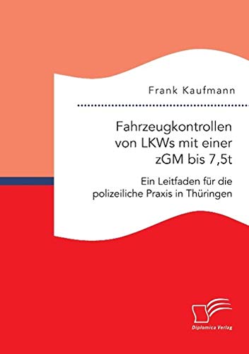 Fahrzeugkontrollen Von Lks Mit Einer Zgm Bis 7,5t Ein Leitfaden Fur Die Polize [Paperback]