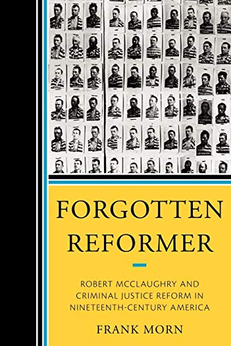 Forgotten Reformer Robert McClaughry and Criminal Justice Reform in Nineteenth- [Paperback]