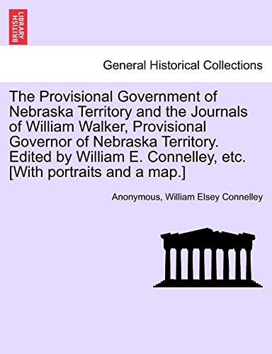 Provisional Government of Nebraska Territory and the Journals of William Walker, [Paperback]