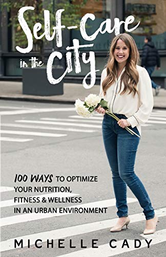 Self-Care in the City  100 Ways to Optimize Your Nutrition, Fitness and Wellnes [Paperback]