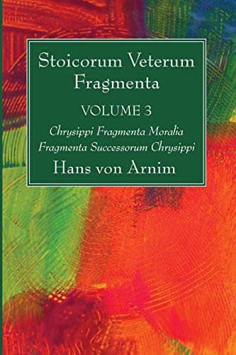 Stoicorum Veterum Fragmenta Volume 3 Chrysippi Fragmenta Moralia Fragmenta Succ [Paperback]