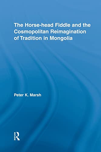 The Horse-head Fiddle and the Cosmopolitan Reimagination of Tradition in Mongoli [Paperback]