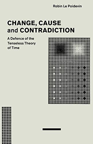 Change, Cause and Contradiction: A Defence of the Tenseless Theory of Time [Paperback]