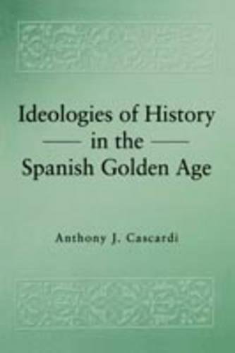 Ideologies of History in the Spanish Golden Age [Paperback]