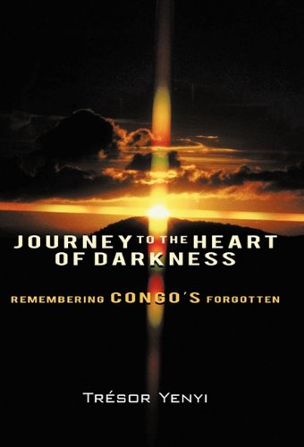 Journey To The Heart Of Darkness Remembering Congo's Forgotten [Hardcover]