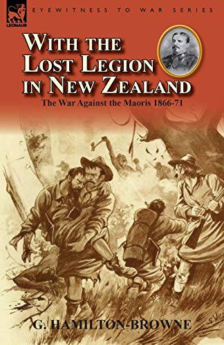 With the Lost Legion in Ne Zealand  The War Against the Maoris 1866-71 [Paperback]