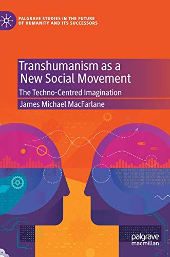 Transhumanism as a New Social Movement: The Techno-Centred Imagination [Hardcover]