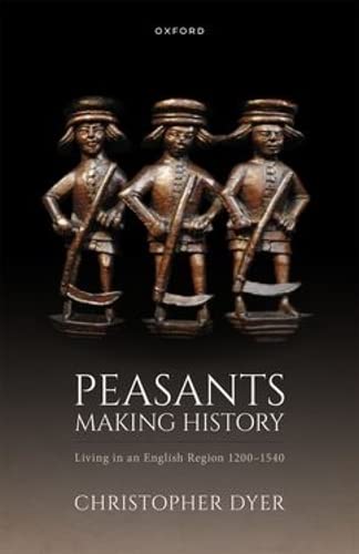 Peasants Making History: Living In an English Region 1200-1540 [Hardcover]