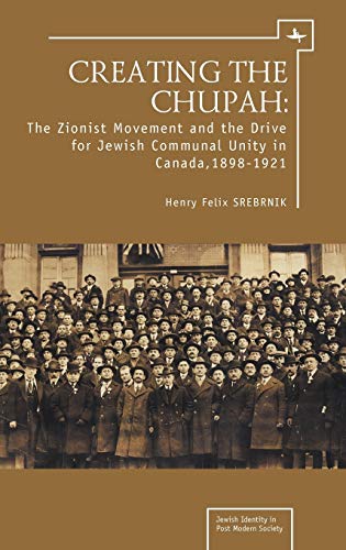 Creating the Chupah The Zionist Movement and the Drive for Jeish Communal Unit [Hardcover]