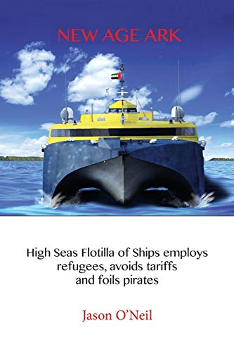 Ne Age Ark  High Seas Flotilla of Ships Employs Refugees, Avoids Tariffs and F [Paperback]