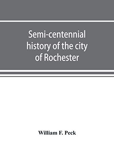 Semi-Centennial History of the City of Rochester  With Illustrations and Biogra [Paperback]