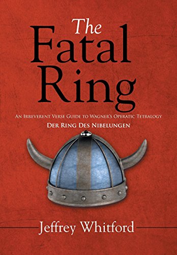 The Fatal Ring An Irreverent Verse Guide To Wagner's Operatic Tetralogy Der Rin [Hardcover]