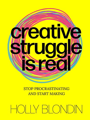 Creative Struggle is Real: Stop procrastinating and start making [Paperback]