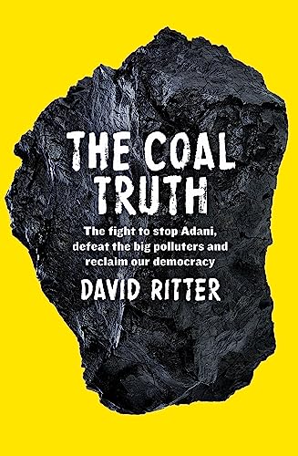 The Coal Truth: The fight to stop Adani, defeat the big polluters and reclaim ou [Paperback]