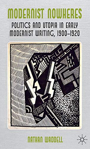 Modernist Nowheres: Politics and Utopia in Early Modernist Writing, 1900-1920 [Hardcover]