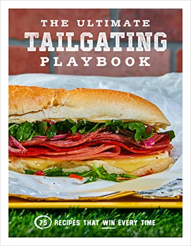 The Ultimate Tailgating Playbook: 75 Recipes That Win Every Time [Paperback]