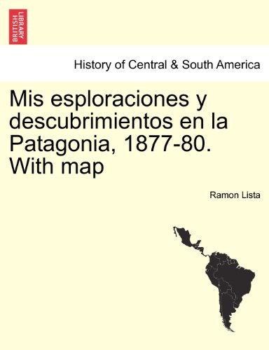 Mis Esploraciones y Descubrimientos en la Patagonia, 1877-80 ith Map [Paperback]