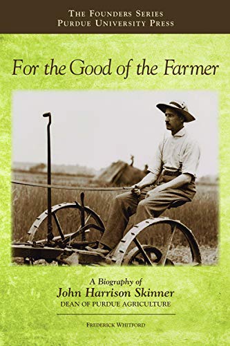 For The Good Of The Farmer: A Biography Of John Harrison Skinner, Dean Of Purdue [Hardcover]