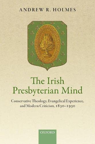 The Irish Presbyterian Mind Conservative Theology, Evangelical Experience, and  [Hardcover]