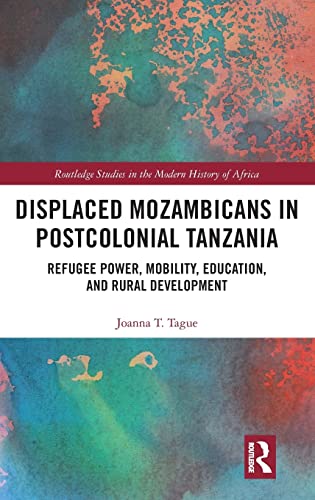 Displaced Mozambicans in Postcolonial Tanzania Refugee Poer, Mobility, Educati [Hardcover]