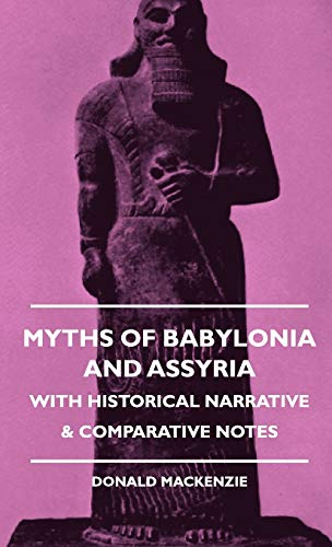 Myths of Babylonia and Assyria - ith Historical Narrative and Comparative Notes [Hardcover]