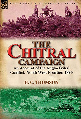 The Chitral Campaign An Account Of The Anglo-Tribal Conflict, North West Fronti [Hardcover]