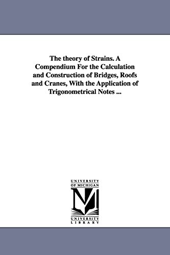 Theory of Strains. A Compendium for the Calculation and Construction of Bridges, [Paperback]