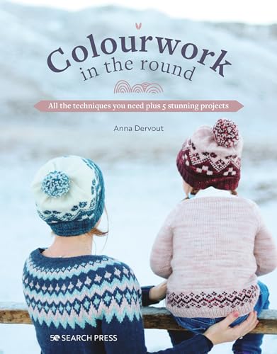 Colourwork in the Round: All the techniques you need plus 5 stunning projects [Paperback]