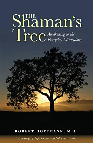 Shaman's Tree  Aakening to the Everyday Miraculous [Paperback]