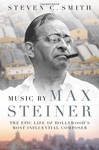 Music by Max Steiner: The Epic Life of Hollywood's Most Influential Composer [Hardcover]