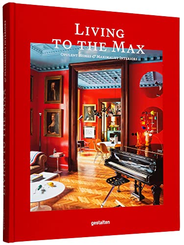 Living to the Max: Opulent Homes and Maximalist Interiors [Hardcover]